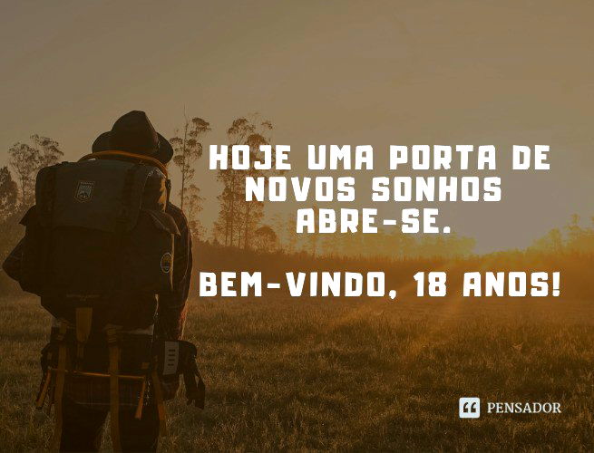 Hoje uma porta de novos sonhos abre-se. Bem-vindo, 18 anos!