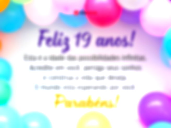Feliz 19 anos! Esta é a idade das possibilidades infinitas. Acredite em você, persiga seus sonhos e construa a vida que deseja. O mundo está esperando por você. Parabéns!