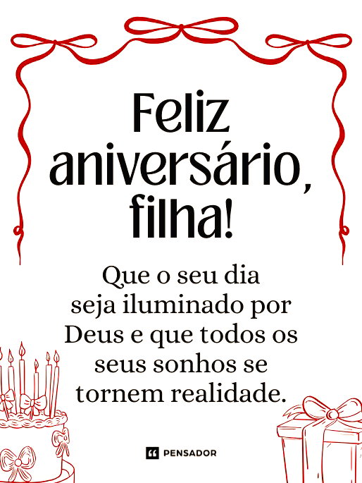 Feliz aniversário, filha! Que o seu dia seja iluminado por Deus e que todos os seus sonhos se tornem realidade.
