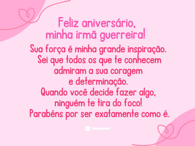 Feliz aniversário, minha irmã guerreira! Sua força é minha grande inspiração. Sei que todos os que te conhecem admiram a sua coragem e determinação.