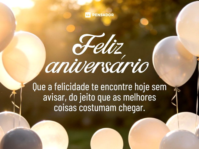 Feliz anivers&aacute;rio!  Que a felicidade te encontre hoje sem avisar, do jeito que as melhores coisas costumam chegar.&nbsp;