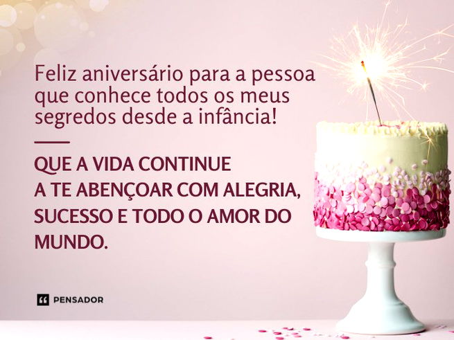 Feliz aniversário para a pessoa que conhece todos os meus segredos desde a infância! Que a vida continue a te abençoar com alegria, sucesso e todo o amor do mundo.