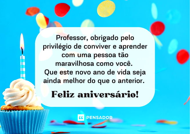 Professor, obrigado pelo privilégio de conviver e aprender com uma pessoa tão maravilhosa como você. Que este novo ano de vida seja ainda melhor do que o anterior. Feliz aniversário!