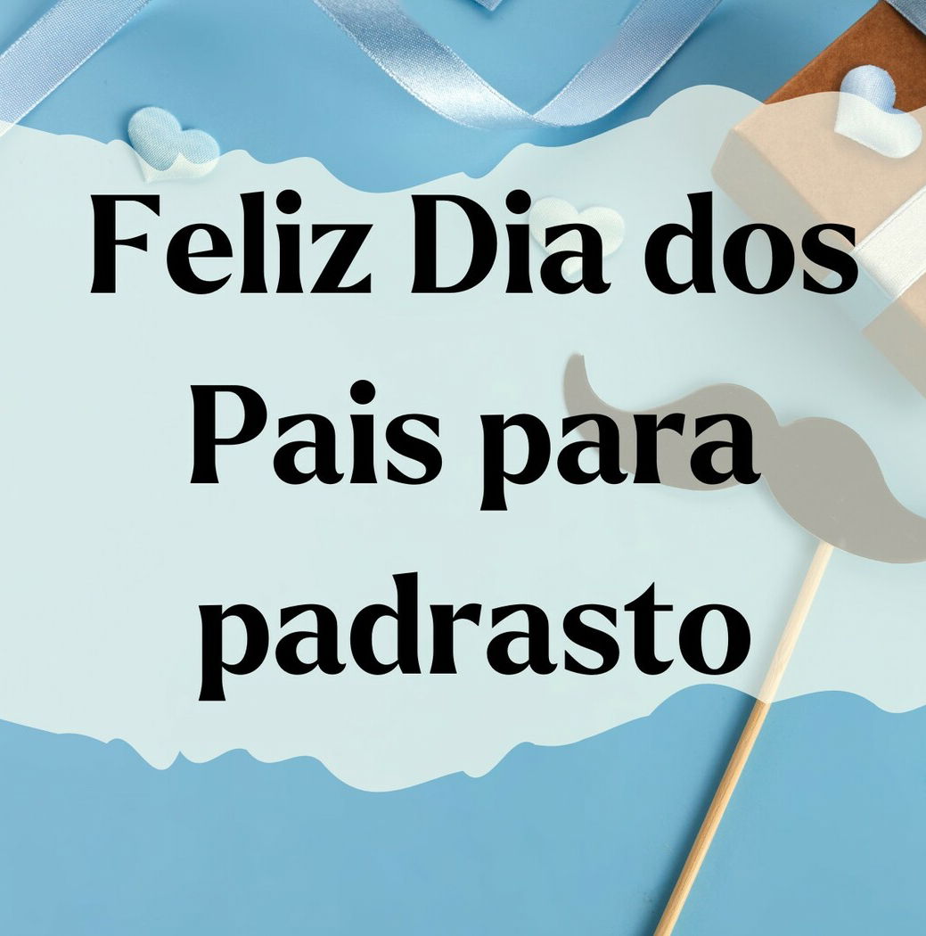 Feliz Dia dos Pais para padrasto: mensagens de gratidão e carinho - Pensador