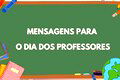 Feliz Dia dos Professores: 58 mensagens para homenagear os seus mestres