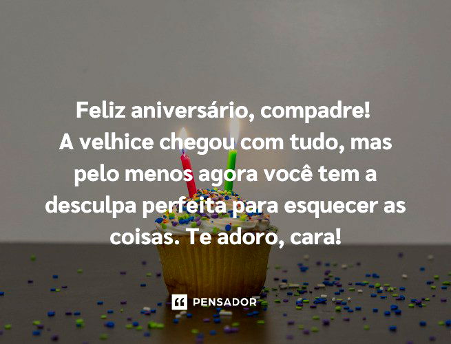 Feliz aniversário, compadre!  A velhice chegou com tudo, mas pelo menos agora você tem a desculpa perfeita para esquecer as coisas. Te adoro, cara!