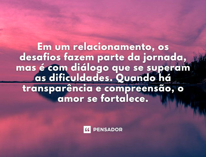 Em um relacionamento, os desafios fazem parte da jornada, mas é com diálogo que se superam as dificuldades. Quando há transparência e compreensão, o amor se fortalece.