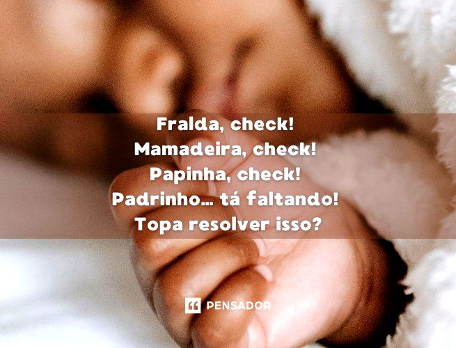 Fralda, check! Mamadeira, check! Papinha, check! Padrinho… tá faltando! Topa resolver isso?