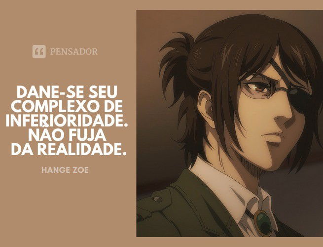 Dane-se seu complexo de inferioridade. Não fuja da realidade. Hange Zoe