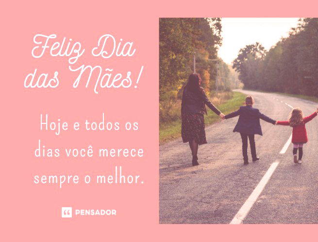 Hoje e todos os dias você merece sempre o melhor. Feliz Dia das Mães!