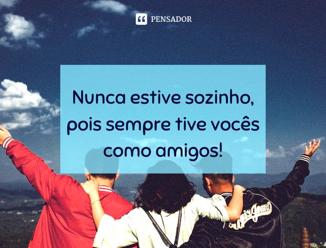 As 113 melhores frases de amizade para homenagear amigos - Pensador