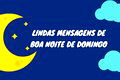 62 frases de boa noite de domingo para receber a nova semana