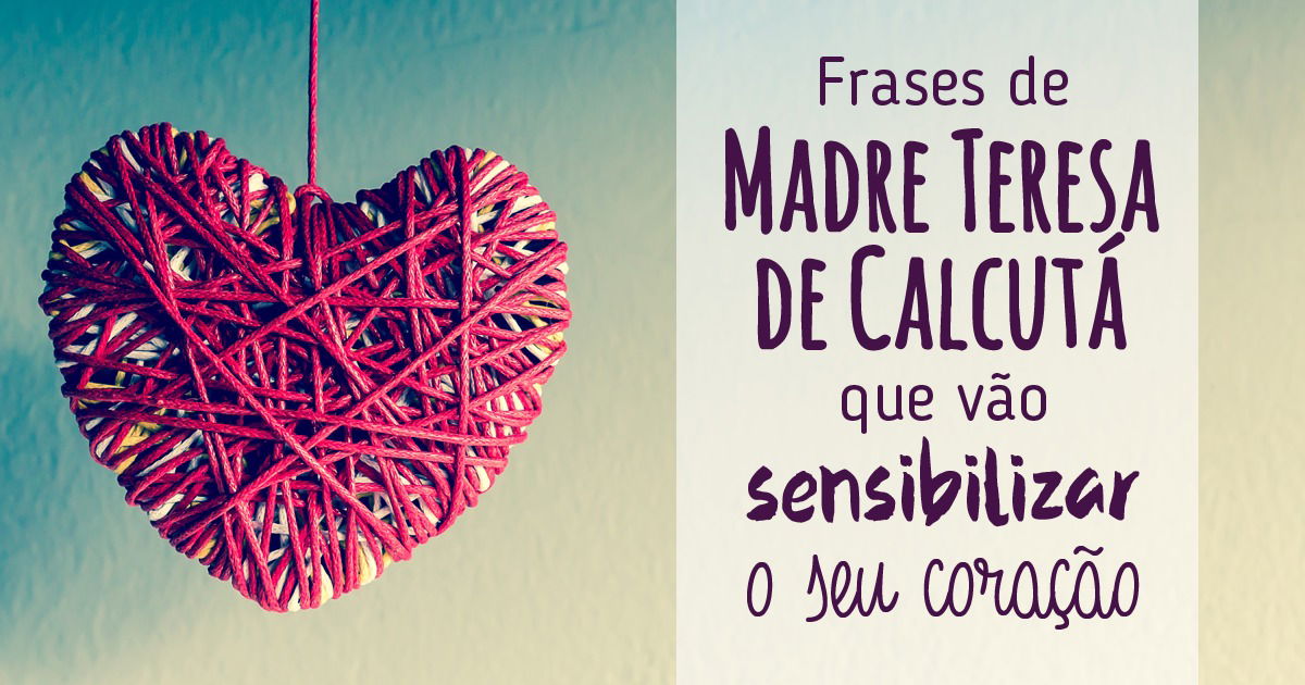 21 Frases De Madre Teresa De Calcuta Que Vao Enternecer Seu Coracao Pensador