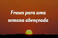 62 frases de semana abençoada que vão inspirar todos os seus dias
