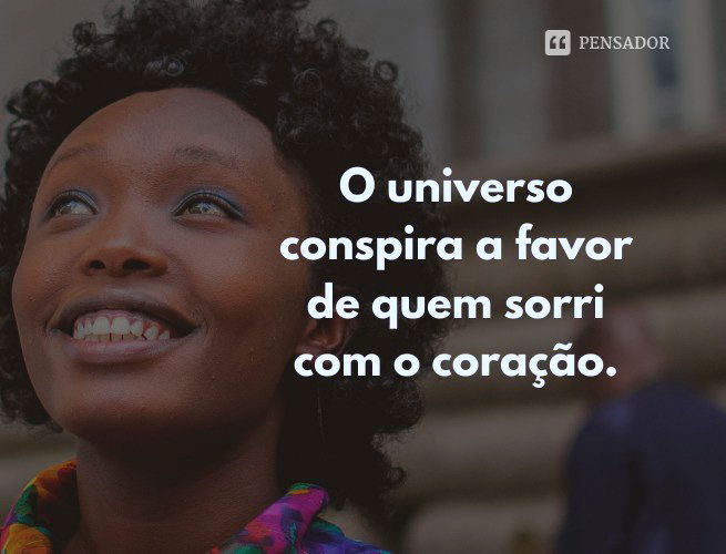 O universo conspira a favor de quem sorri com o coração 🌎💞