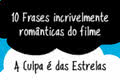 10 Frases incrivelmente românticas do filme A Culpa é das Estrelas 