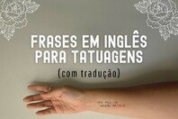49 frases em inglês para tatuagens inspiradoras (com tradução)