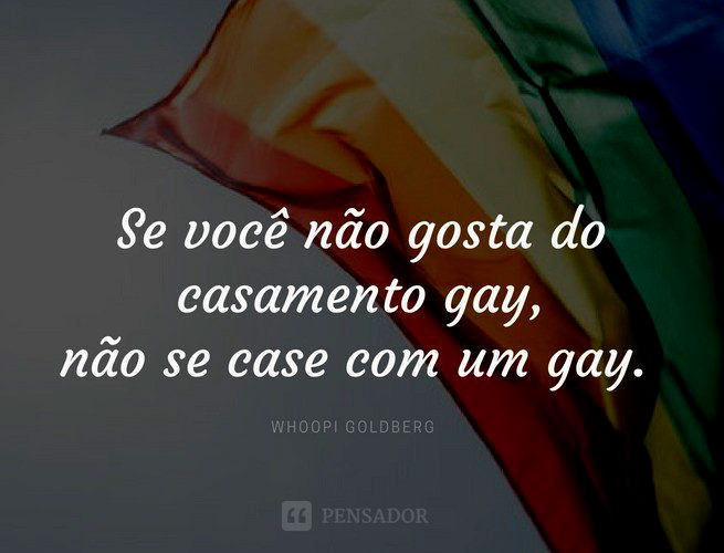 Se você não gosta do casamento gay, não se case com um gay. Whoopi Goldberg
