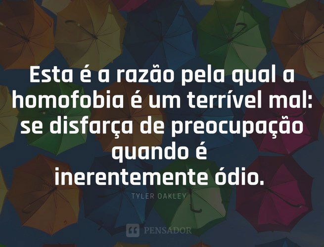 Esta é a razão pela qual a homofobia é um terrível mal: se disfarça de preocupação quando é inerentemente ódio. Tyler Oakley