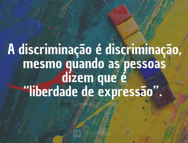 A discriminação é discriminação, mesmo quando as pessoas dizem que é “liberdade de expressão”. DaShanne Stokes