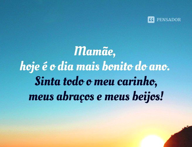 Mamãe, hoje é o dia mais bonito do ano. Sinta todo o meu carinho, meus abraços e meus beijos!