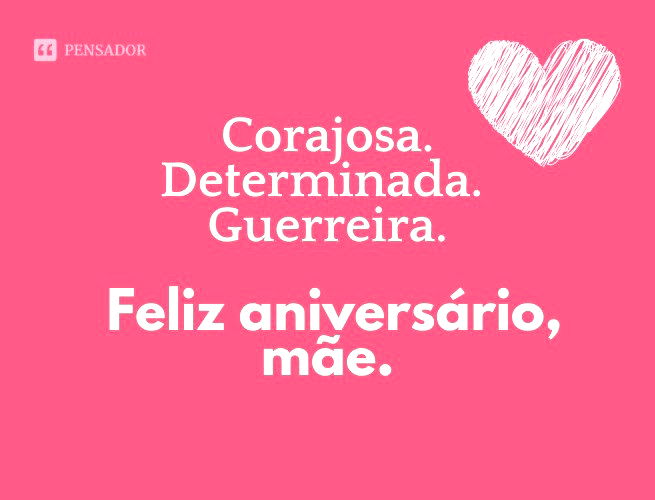 Corajosa. Determinada. Guerreira. Feliz aniversário, mãe.