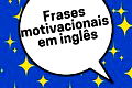 81 frases motivacionais em inglês (com tradução)