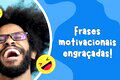 43 frases motivacionais engraçadas para deixar o seu dia mais leve