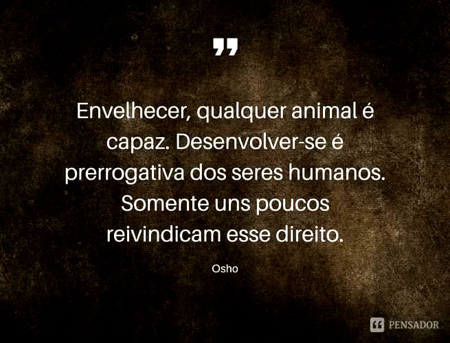 17 frases de Osho que precisamos aprender ao longo da nossa vida - Pensador