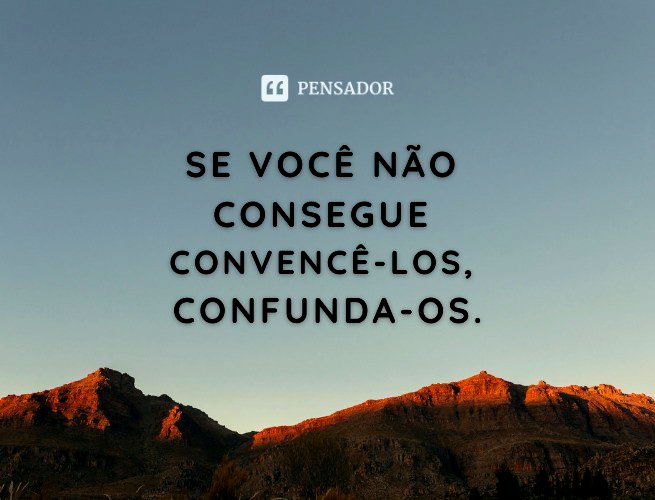 Se você não consegue convencê-los, confunda-os.