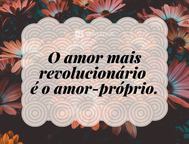 O amor mais revolucionário é o amor-próprio.
