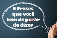 6 Frases que você precisa eliminar do seu vocabulário