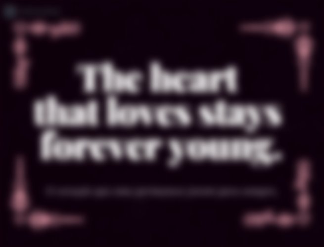 The heart that loves stays forever young.  (O coração que ama permanece jovem para sempre.)