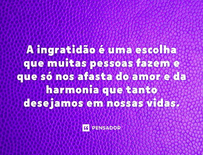 A ingratidão é uma escolha que muitas pessoas fazem e que só nos afasta do amor e da harmonia que tanto desejamos em nossas vidas.