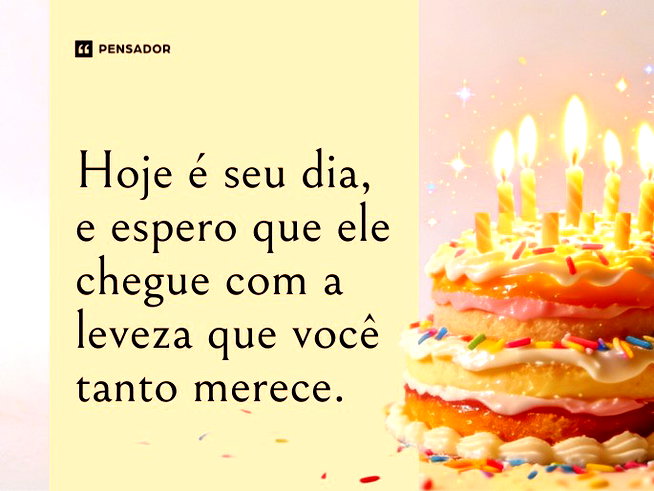 Hoje &eacute; seu dia, e espero que ele chegue com a leveza que voc&ecirc; tanto merece.&nbsp;