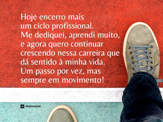 Hoje encerro mais um ciclo profissional. Me dediquei, aprendi muito, e agora quero continuar crescendo nessa carreira que dá sentido à minha vida. Um passo por vez, mas sempre em movimento!
