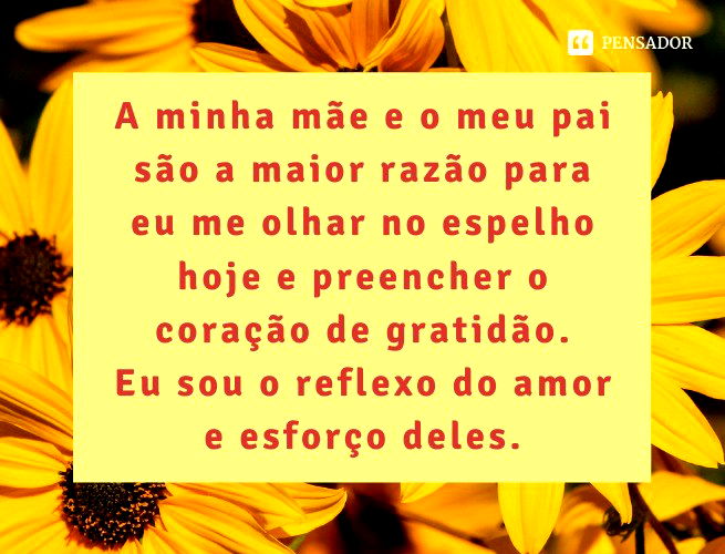 A minha mãe e o meu pai são a maior razão para eu me olhar no espelho hoje e preencher o coração de gratidão. Eu sou o reflexo do amor e esforço deles.