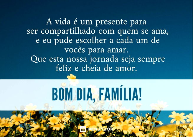 Bom dia, família! 47 mensagens para desejar uma ótima manhã - Pensador