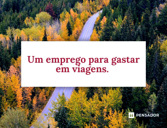 Um emprego para gastar em viagens.