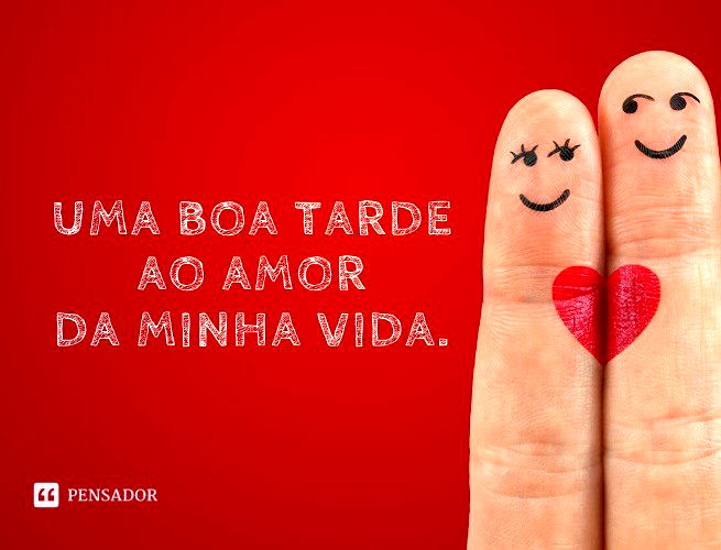 Uma boa tarde ao amor da minha vida.