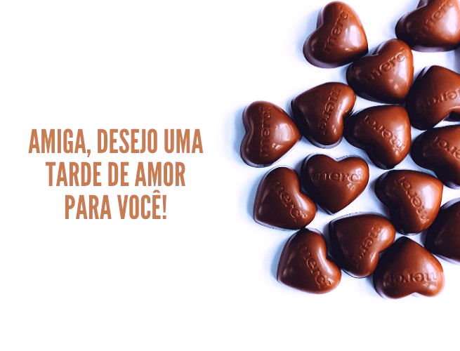 Amiga, desejo uma tarde de amor para você!