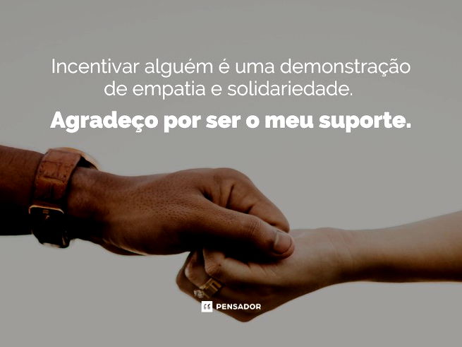 Incentivar alguém é uma demonstração de empatia e solidariedade. Agradeço por ser o meu suporte.