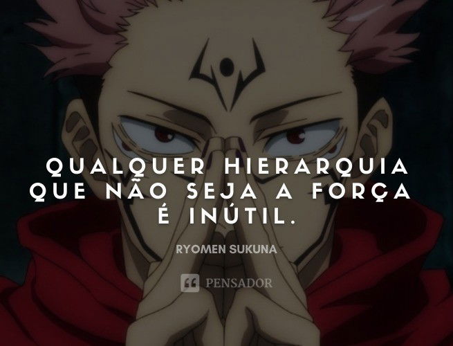 Qualquer hierarquia que não seja a força é inútil. Ryomen Sukuna