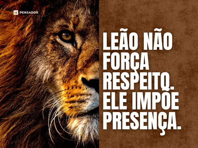 Le&atilde;o n&atilde;o for&ccedil;a respeito. Ele imp&otilde;e presen&ccedil;a.&nbsp;