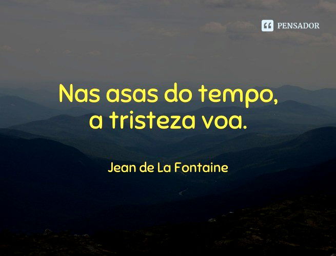 Nas asas do tempo, a tristeza voa. Jean de La Fontaine