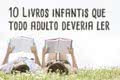 10 Livros infantis que todo adulto deveria ler