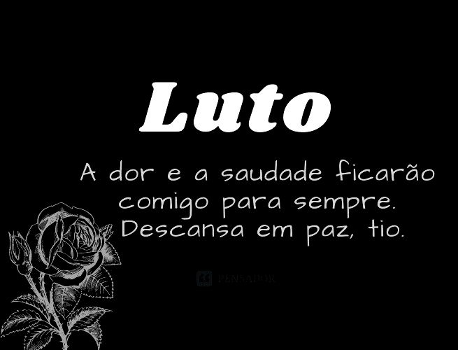 A dor e a saudade ficarão comigo para sempre. Descansa em paz, tio.