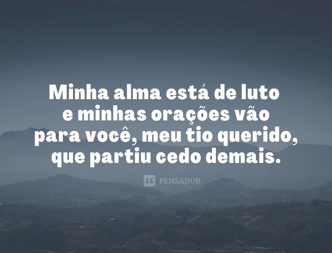 Minha alma está de luto e minhas orações vão para você, meu tio querido, que partiu cedo demais.