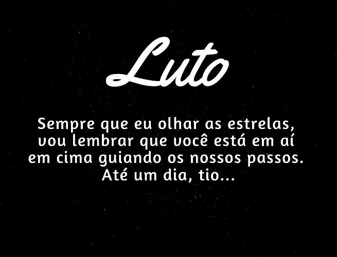 Sempre que eu olhar as estrelas, vou lembrar que você está em aí cima guiando os nossos passos. Até um dia, tio...