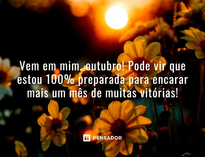 Vem em mim, outubro! Pode vir que estou 100% preparada para encarar mais um mês de muitas vitórias!